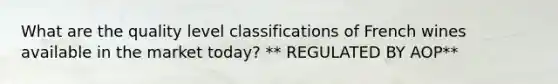 What are the quality level classifications of French wines available in the market today? ** REGULATED BY AOP**