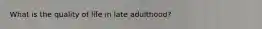 What is the quality of life in late adulthood?