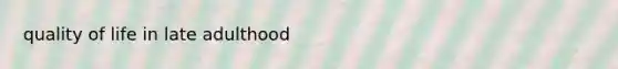 quality of life in late adulthood