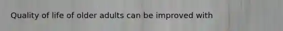 Quality of life of older adults can be improved with
