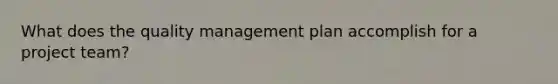 What does the quality management plan accomplish for a project team?