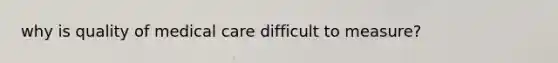 why is quality of medical care difficult to measure?
