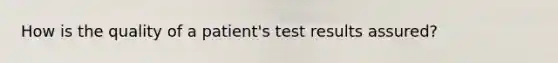 How is the quality of a patient's test results assured?