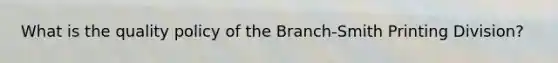 What is the quality policy of the Branch-Smith Printing Division?