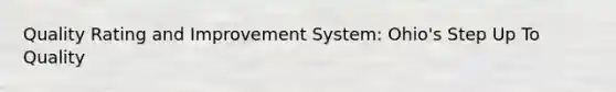 Quality Rating and Improvement System: Ohio's Step Up To Quality