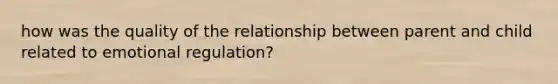 how was the quality of the relationship between parent and child related to emotional regulation?