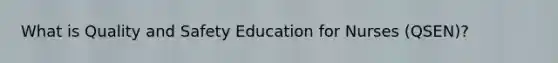 What is Quality and Safety Education for Nurses (QSEN)?