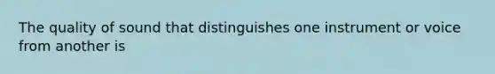 The quality of sound that distinguishes one instrument or voice from another is