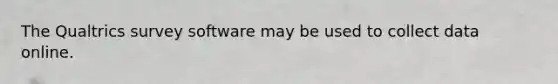 The Qualtrics survey software may be used to collect data online.