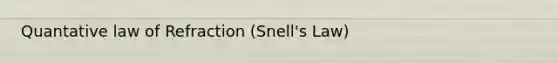 Quantative law of Refraction (Snell's Law)