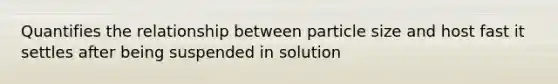 Quantifies the relationship between particle size and host fast it settles after being suspended in solution