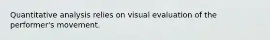 Quantitative analysis relies on visual evaluation of the performer's movement.