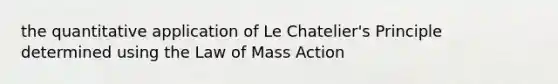 the quantitative application of Le Chatelier's Principle determined using the Law of Mass Action