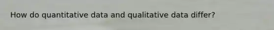 How do quantitative data and qualitative data differ?