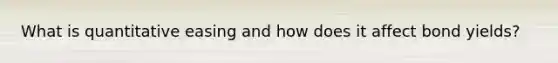What is quantitative easing and how does it affect bond yields?