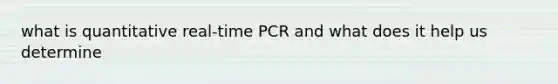 what is quantitative real-time PCR and what does it help us determine