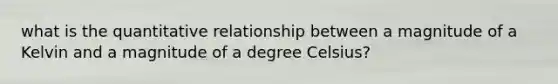what is the quantitative relationship between a magnitude of a Kelvin and a magnitude of a degree Celsius?