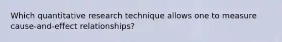 Which quantitative research technique allows one to measure cause-and-effect relationships?