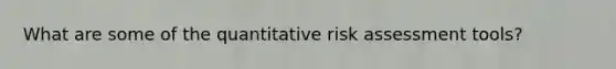 What are some of the quantitative risk assessment tools?