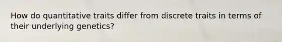 How do quantitative traits differ from discrete traits in terms of their underlying genetics?