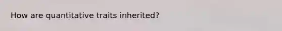 How are quantitative traits inherited?