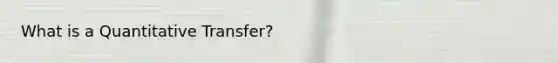 What is a Quantitative Transfer?