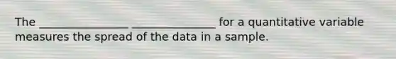 The ________________ _______________ for a quantitative variable measures the spread of the data in a sample.