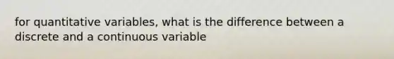 for quantitative variables, what is the difference between a discrete and a continuous variable