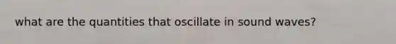 what are the quantities that oscillate in sound waves?