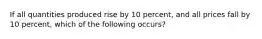 If all quantities produced rise by 10 percent, and all prices fall by 10 percent, which of the following occurs?