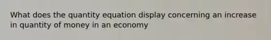 What does the quantity equation display concerning an increase in quantity of money in an economy