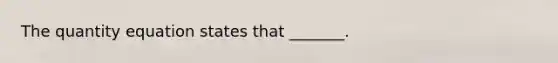 The quantity equation states that _______.