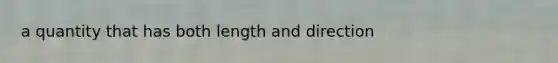 a quantity that has both length and direction