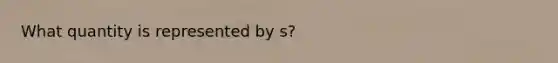 What quantity is represented by s?