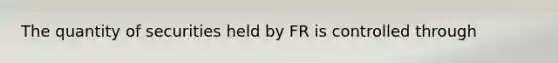 The quantity of securities held by FR is controlled through