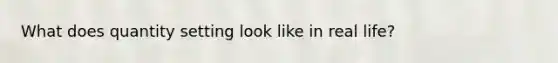 What does quantity setting look like in real life?