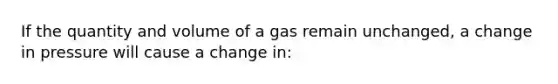 If the quantity and volume of a gas remain unchanged, a change in pressure will cause a change in: