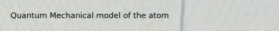 Quantum Mechanical model of the atom