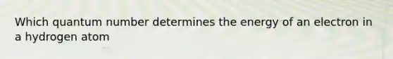 Which quantum number determines the energy of an electron in a hydrogen atom