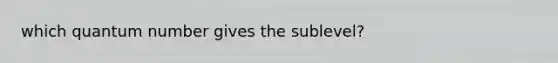 which quantum number gives the sublevel?