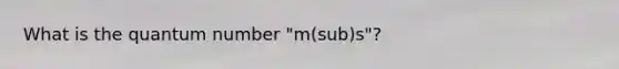 What is the quantum number "m(sub)s"?