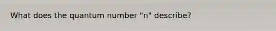 What does the quantum number "n" describe?