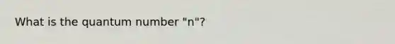 What is the quantum number "n"?