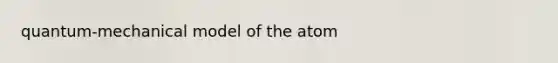 quantum-mechanical model of the atom