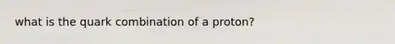 what is the quark combination of a proton?