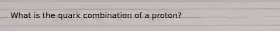 What is the quark combination of a proton?