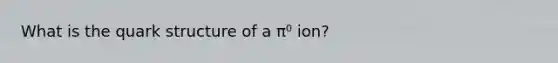 What is the quark structure of a π⁰ ion?