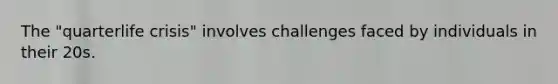 ​The "quarterlife crisis" involves challenges faced by individuals in their 20s.