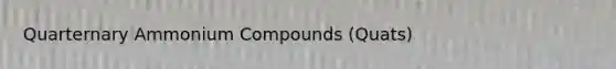 Quarternary Ammonium Compounds (Quats)