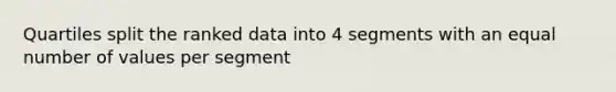 Quartiles split the ranked data into 4 segments with an equal number of values per segment